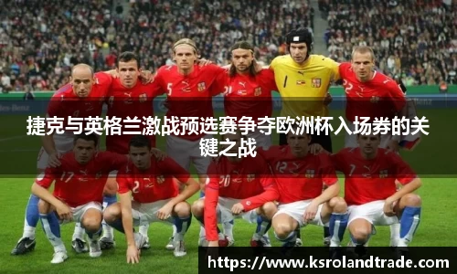 捷克与英格兰激战预选赛争夺欧洲杯入场券的关键之战